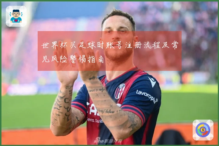 世界杯买足球时账号注册流程及常见风险警惕指南